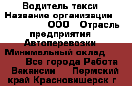 Водитель такси › Название организации ­ Shabby Chik, ООО › Отрасль предприятия ­ Автоперевозки › Минимальный оклад ­ 60 000 - Все города Работа » Вакансии   . Пермский край,Красновишерск г.